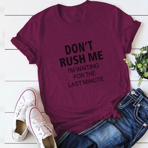 Trés Chic et Unique Boutique Tops - NEW Don’t Rush Me I’m Waiting For The Last Minute